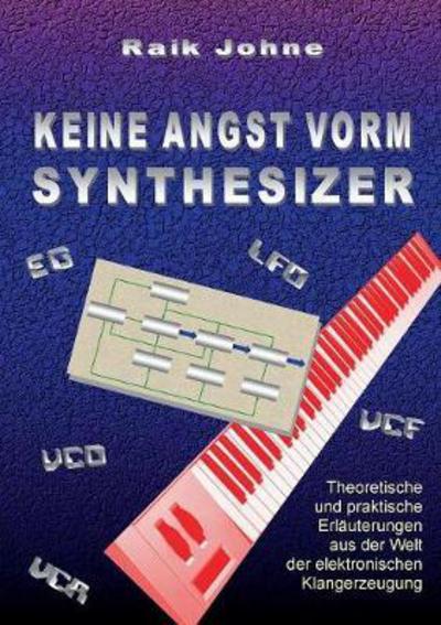 Cover for Raik Johne · Keine Angst vorm Synthesizer: Theoretische und praktische Erlauterungen aus der Welt der elektronischen Klangerzeugung (Paperback Book) (2018)