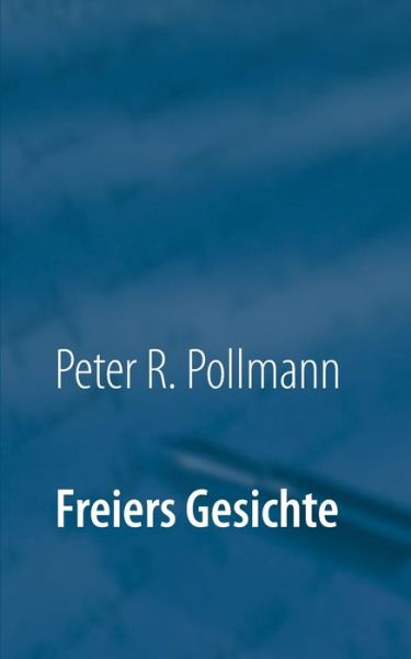Cover for Peter R Pollmann · Freiers Gesichte (Paperback Book) (2019)