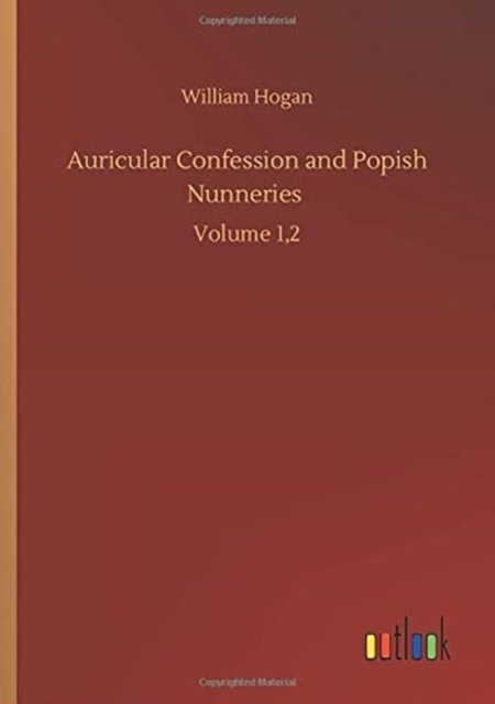 Cover for William Hogan · Auricular Confession and Popish Nunneries: Volume 1,2 (Paperback Book) (2020)