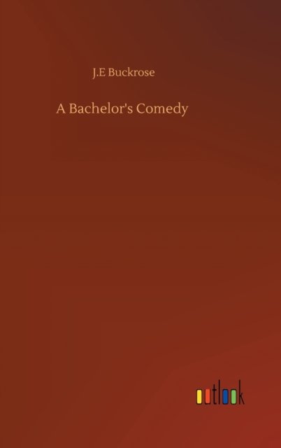 A Bachelor's Comedy - J E Buckrose - Bøger - Outlook Verlag - 9783752400151 - 3. august 2020