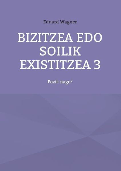 Bizitzea edo soilik existitzea 3 - Eduard Wagner - Books - Books on Demand - 9783754378151 - March 10, 2022