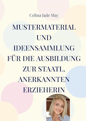 Cover for Celina Jade May · Mustermaterial und Ideensammlung für die Ausbildung zur staatl. annerkannten Erzieherin (Paperback Book) (2022)