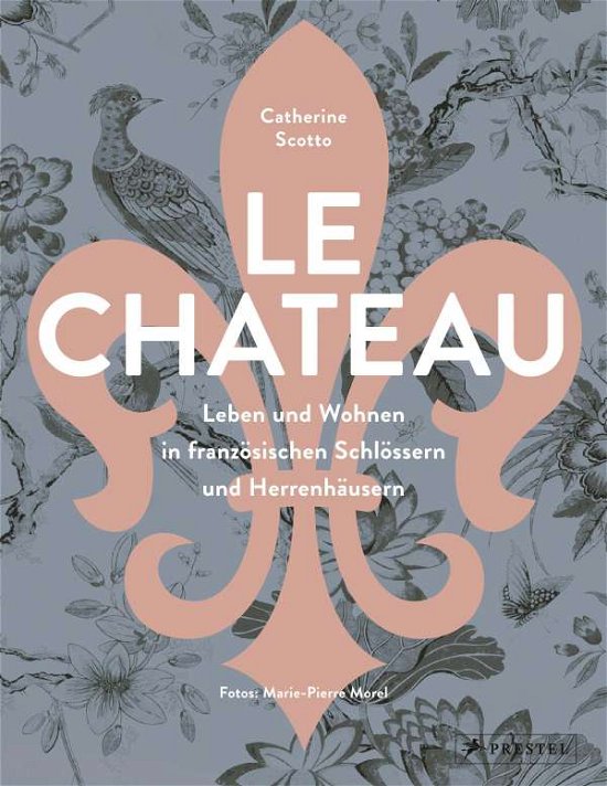Cover for Catherine Scotto · Le Château. Leben und Wohnen in französischen Schlössern und Herrenhäusern (Innbunden bok) (2021)