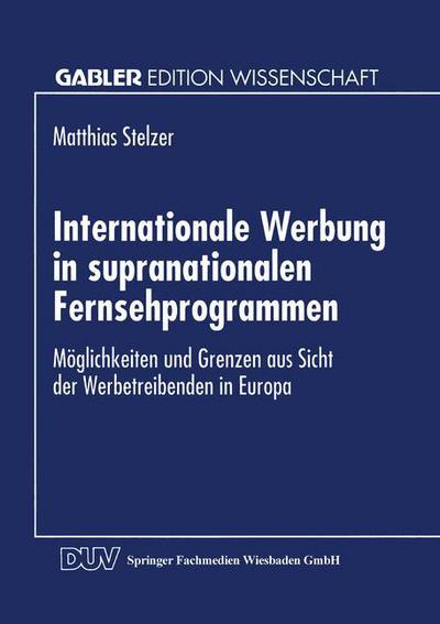 Cover for Matthias Stelzer · Internationale Werbung in Supranationalen Fernsehprogrammen: Moeglichkeiten Und Grenzen Aus Sicht Der Werbetreibenden in Europa - Gabler Edition Wissenschaft (Paperback Book) [1994 edition] (1994)