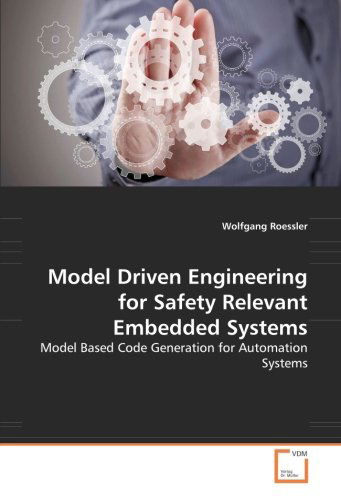 Model Driven Engineering for Safety Relevant Embedded Systems: Model Based Code Generation for Automation Systems - Wolfgang Roessler - Livros - VDM Verlag Dr. Müller - 9783836494151 - 14 de abril de 2008