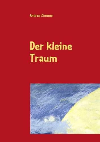 Der Kleine Traum - Andrea Zimmer - Books - BoD - 9783837088151 - February 9, 2009