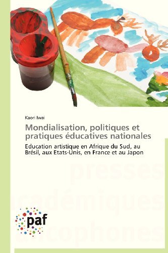 Cover for Kaori Iwai · Mondialisation, Politiques et Pratiques Éducatives Nationales: Education Artistique en Afrique Du Sud, Au Brésil, Aux Etats-unis, en France et Au Japon (Pocketbok) [French edition] (2018)