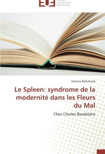 Cover for Soltana Belmihoub · Le Spleen: Syndrome De La Modernité Dans Les Fleurs Du Mal: Chez Charles Baudelaire (Paperback Book) [French edition] (2018)