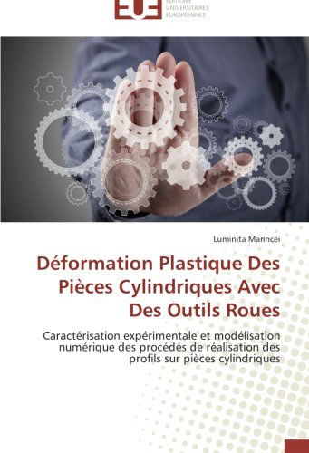Cover for Luminita Marincei · Déformation Plastique Des Pièces Cylindriques Avec Des Outils Roues: Caractérisation Expérimentale et Modélisation Numérique Des Procédés De ... Sur Pièces Cylindriques (Paperback Book) [French edition] (2018)