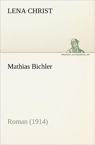 Mathias Bichler: Roman (1914) (Tredition Classics) (German Edition) - Lena Christ - Boeken - tredition - 9783842404151 - 8 mei 2012