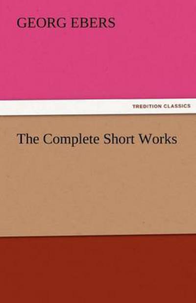 Cover for Georg Ebers · The Complete Short Works (Tredition Classics) (Paperback Book) (2011)