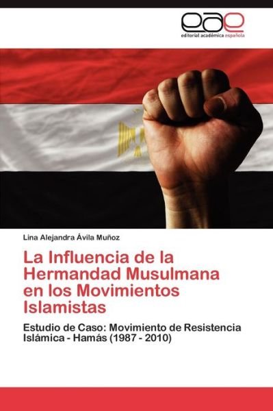 Cover for Lina Alejandra Ávila Muñoz · La Influencia De La Hermandad Musulmana en Los  Movimientos Islamistas: Estudio De Caso: Movimiento De Resistencia Islámica - Hamás (1987 - 2010) (Spanish Edition) (Paperback Book) [Spanish edition] (2013)