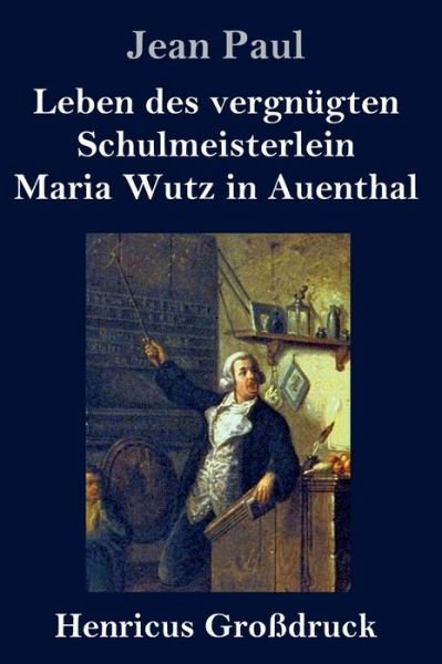 Cover for Jean Paul · Leben des vergnugten Schulmeisterlein Maria Wutz in Auenthal (Grossdruck) (Gebundenes Buch) (2020)
