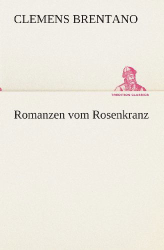 Cover for Clemens Brentano · Romanzen Vom Rosenkranz (Tredition Classics) (German Edition) (Paperback Book) [German edition] (2013)