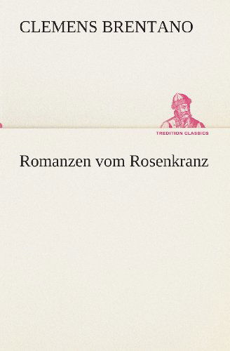 Cover for Clemens Brentano · Romanzen Vom Rosenkranz (Tredition Classics) (German Edition) (Pocketbok) [German edition] (2013)