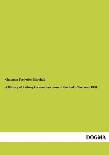 Cover for Chapman Frederick Marshall · A History of Railway Locomotives down to the End of the Year 1831 (Paperback Bog) (2012)