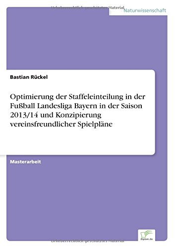 Cover for Bastian Rückel · Optimierung Der Staffeleinteilung in Der Fußball Landesliga Bayern in Der Saison 2013/14 Und Konzipierung Vereinsfreundlicher Spielpläne (Paperback Book) [German edition] (2014)