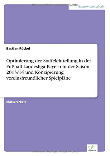 Optimierung Der Staffeleinteilung in Der Fußball Landesliga Bayern in Der Saison 2013/14 Und Konzipierung Vereinsfreundlicher Spielpläne - Bastian Rückel - Bücher - diplom.de - 9783956367151 - 22. Oktober 2014