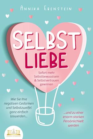 Cover for Annika Ebenstein · SELBSTLIEBE - Sofort mehr Selbstbewusstsein &amp; Selbstvertrauen gewinnen: Wie Sie Ihre negativen Gedanken und Selbstzweifel ganz einfach loswerden und zu einer enorm starken Persönlichkeit werden (Buch) (2023)