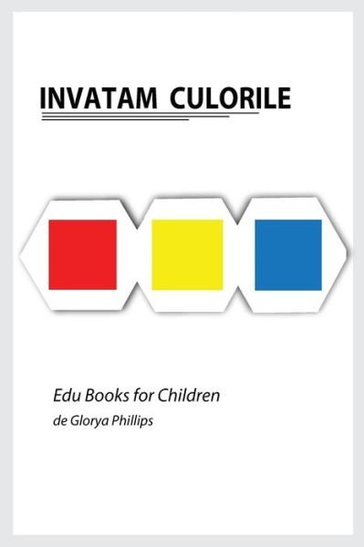 Cover for Glorya Phillips · Invatam Culorile - Edu Books for Children (Taschenbuch) (2021)