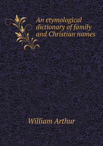 Cover for William Arthur · An Etymological Dictionary of Family and Christian Names (Paperback Book) (2013)