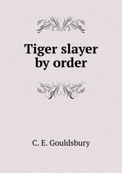 Cover for C E Gouldsbury · Tiger Slayer by Order (Paperback Book) (2015)