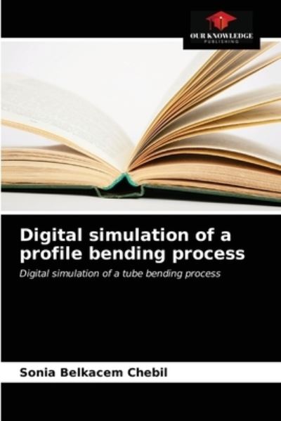Cover for Sonia Belkacem Chebil · Digital simulation of a profile bending process (Paperback Book) (2021)