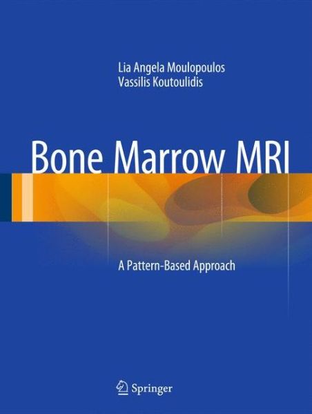 Cover for Lia Angela Moulopoulos · Bone Marrow MRI: A Pattern-Based Approach (Hardcover Book) [2015 edition] (2014)