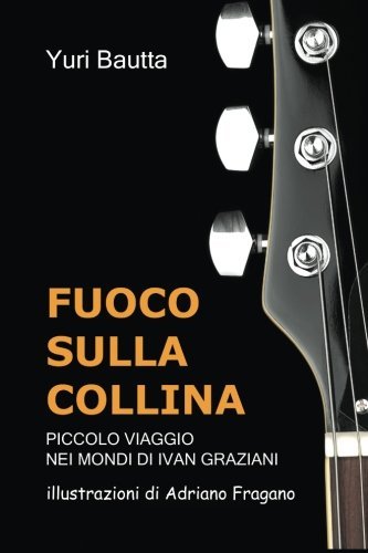 Cover for Yuri Bautta · Fuoco Sulla Collina: Piccolo Viaggio Nei Mondi Di Ivan Graziani (Pocketbok) [Italian edition] (2014)