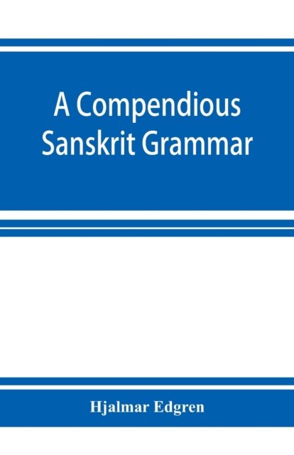 Cover for Hjalmar Edgren · A compendious Sanskrit grammar, with a brief sketch of scenic Pra?krit (Paperback Book) (2019)
