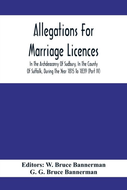 Cover for G G Bruce Bannerman · Allegations For Marriage Licences In The Archdeaconry Of Sudbury, In The County Of Suffolk, During The Year 1815 To 1839 (Part Iv) (Pocketbok) (2020)