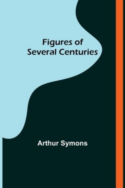 Cover for Arthur Symons · Figures of Several Centuries (Paperback Book) (2022)
