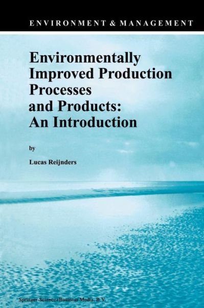 Lucas Reijnders · Environmentally Improved Production Processes and Products: An Introduction - Environment & Management (Paperback Bog) [Softcover reprint of the original 1st ed. 1996 edition] (2013)