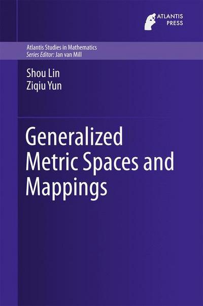 Generalized Metric Spaces and Mappings - Atlantis Studies in Mathematics - Shou Lin - Books - Atlantis Press (Zeger Karssen) - 9789462392151 - November 3, 2016