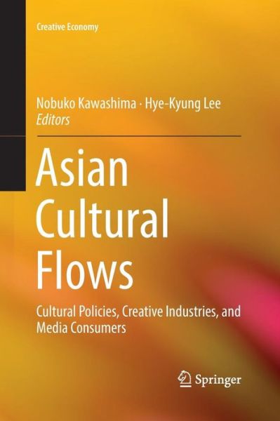 Cover for Asian Cultural Flows: Cultural Policies, Creative Industries, and Media Consumers - Creative Economy (Paperback Book) [Softcover reprint of the original 1st ed. 2018 edition] (2018)