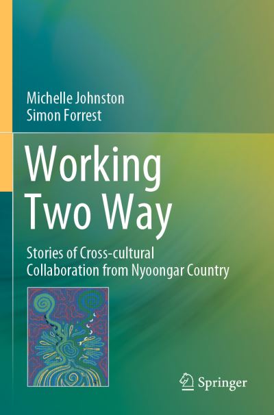 Cover for Michelle Johnston · Working Two Way: Stories of Cross-cultural Collaboration from Nyoongar Country (Paperback Book) [1st ed. 2020 edition] (2021)