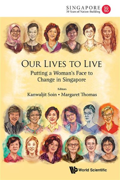 Cover for Kanwaljit Soin · Our Lives To Live: Putting A Woman's Face To Change In Singapore - World Scientific Series on Singapore's 50 Years of Nation-Building (Paperback Book) (2015)