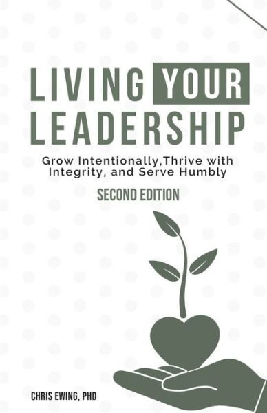Cover for Ewing, Chris, PhD · Living your Leadership: Grow Intentionally, Thrive with Integrity, and Serve Humbly (Paperback Bog) (2022)