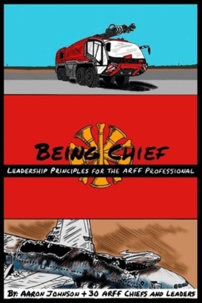 Cover for B Aaron Johnson · Being Chief: Leadership Principles for the ARFF Professional (Taschenbuch) (2021)