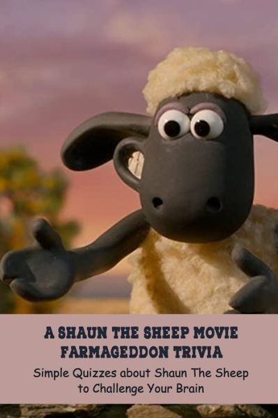 A Shaun The Sheep Movie Farmageddon Trivia - Stephen Kelly - Książki - Independently Published - 9798500670151 - 8 maja 2021