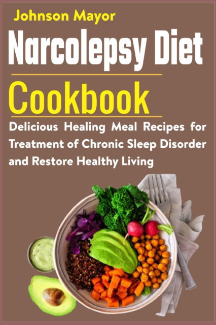 Cover for Johnson Mayor · Narcolepsy Diet Cookbook: Delicious Healing Meal Recipes for Treatment of Chronic Sleep Disorder and Restore Healthy Living (Paperback Book) (2021)