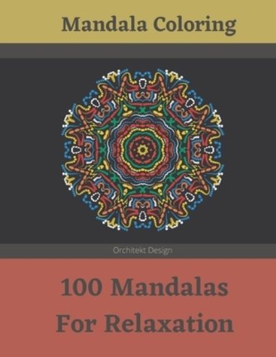 Mandala Coloring - 100 Mandalas For Relaxation - Orchitekt Design - Libros - Independently Published - 9798574563151 - 30 de noviembre de 2020