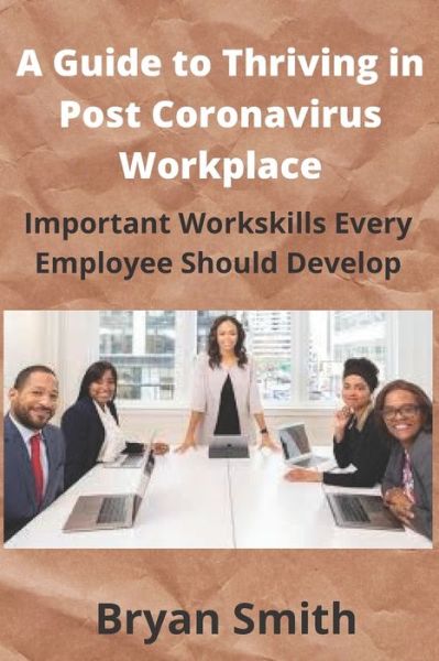 Cover for Bryan Smith · A Guide to Thriving in Post Coronavirus Workplace: Important Workskills Every Employee Should Develop (Paperback Book) (2020)