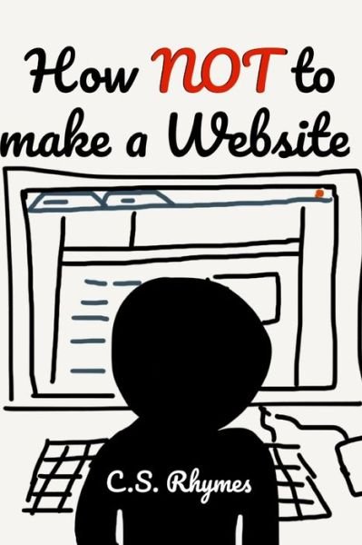 How NOT to make a Website - Rhymes C.S. Rhymes - Books - Independently published - 9798615750151 - February 25, 2020