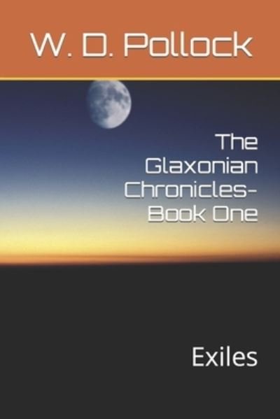 Cover for W D Pollock · The Glaxonian Chronicles- Book One: Exiles - The Glaxonian Chronicles (Paperback Book) (2020)
