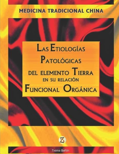 Cover for Txema Bañón Zaragoza · Las Etiologias Patologicas del Elemento Tierra en su relacion Funcional Organica (Pocketbok) (2020)