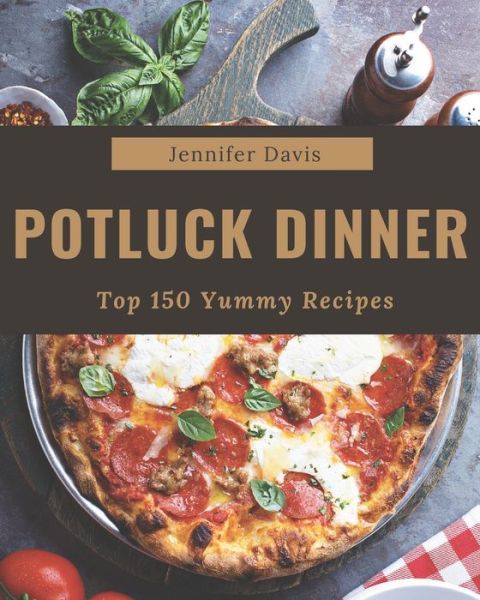 Cover for Jennifer Davis · Top 150 Yummy Potluck Dinner Recipes (Paperback Book) (2020)