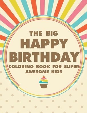 Cover for Bailey Browning · The Big Happy Birthday Coloring Book For Super Awesome Kids (Paperback Bog) (2020)