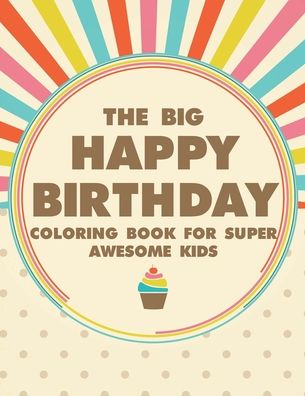 Cover for Bailey Browning · The Big Happy Birthday Coloring Book For Super Awesome Kids (Paperback Book) (2020)