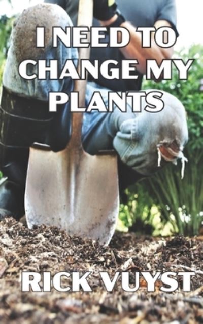 Cover for Rick Vuyst · I Need to Change My Plants (Paperback Book) (2020)